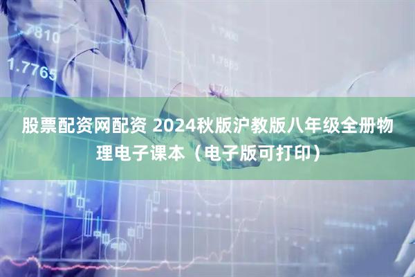 股票配资网配资 2024秋版沪教版八年级全册物理电子课本（电子版可打印）
